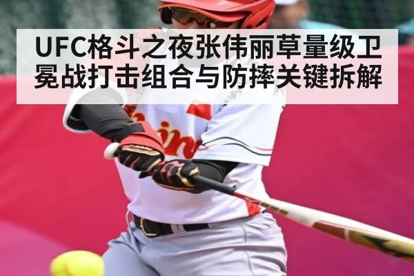 UFC格斗之夜张伟丽草量级卫冕战打击组合与防摔关键拆解 | c7c7.vip，c7c7.app